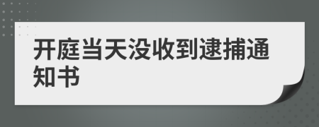 开庭当天没收到逮捕通知书
