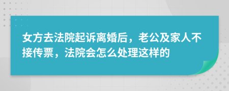 女方去法院起诉离婚后，老公及家人不接传票，法院会怎么处理这样的