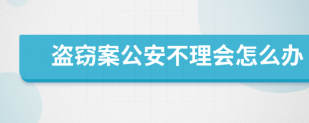 盗窃案公安不理会怎么办