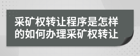 采矿权转让程序是怎样的如何办理采矿权转让