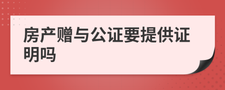 房产赠与公证要提供证明吗