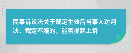 民事诉讼法关于裁定生效后当事人对判决、裁定不服的，能否提起上诉