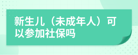 新生儿（未成年人）可以参加社保吗