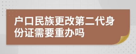 户口民族更改第二代身份证需要重办吗