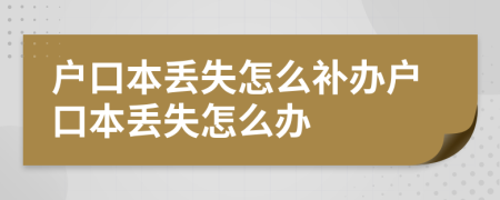 户口本丢失怎么补办户口本丢失怎么办