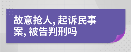 故意抢人, 起诉民事案, 被告判刑吗