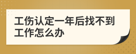 工伤认定一年后找不到工作怎么办