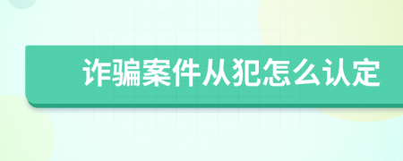 诈骗案件从犯怎么认定