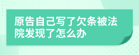 原告自己写了欠条被法院发现了怎么办