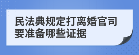 民法典规定打离婚官司要准备哪些证据