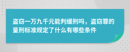 盗窃一万九千元能判缓刑吗，盗窃罪的量刑标准规定了什么有哪些条件