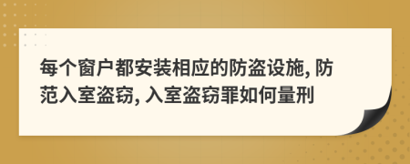 每个窗户都安装相应的防盗设施, 防范入室盗窃, 入室盗窃罪如何量刑