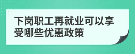 下岗职工再就业可以享受哪些优惠政策