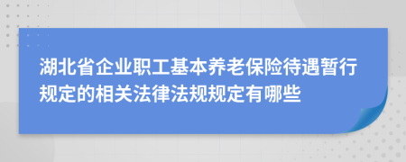 湖北省企业职工基本养老保险待遇暂行规定的相关法律法规规定有哪些