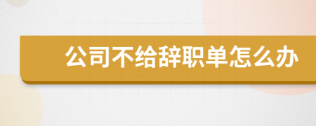 公司不给辞职单怎么办