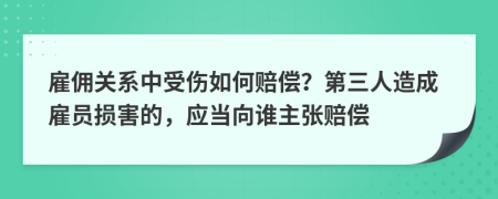 雇佣关系中受伤如何赔偿？第三人造成雇员损害的，应当向谁主张赔偿