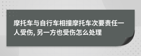 摩托车与自行车相撞摩托车次要责任一人受伤, 另一方也受伤怎么处理