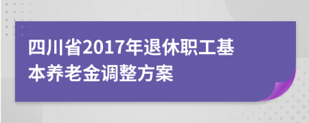 四川省2017年退休职工基本养老金调整方案