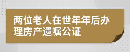 两位老人在世年年后办理房产遗嘱公证