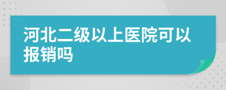 河北二级以上医院可以报销吗