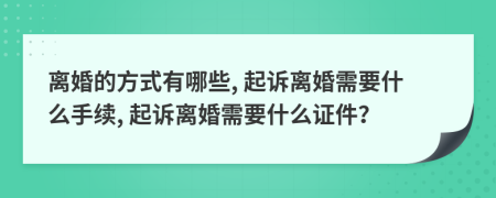 离婚的方式有哪些, 起诉离婚需要什么手续, 起诉离婚需要什么证件？