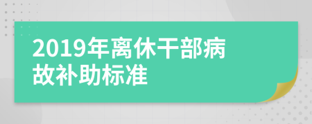 2019年离休干部病故补助标准