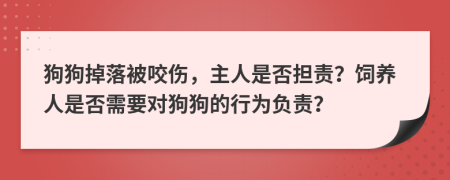 狗狗掉落被咬伤，主人是否担责？饲养人是否需要对狗狗的行为负责？