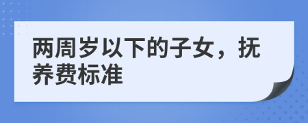 两周岁以下的子女，抚养费标准