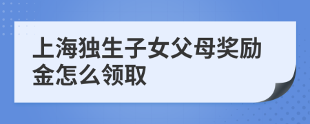 上海独生子女父母奖励金怎么领取