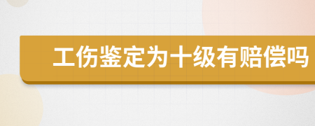 工伤鉴定为十级有赔偿吗