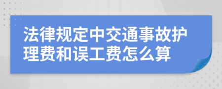 法律规定中交通事故护理费和误工费怎么算