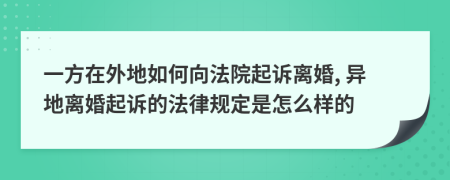 一方在外地如何向法院起诉离婚, 异地离婚起诉的法律规定是怎么样的