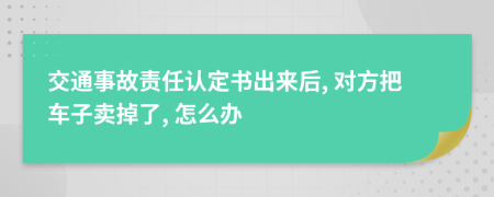 交通事故责任认定书出来后, 对方把车子卖掉了, 怎么办