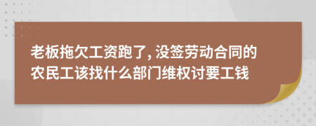 老板拖欠工资跑了, 没签劳动合同的农民工该找什么部门维权讨要工钱