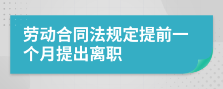 劳动合同法规定提前一个月提出离职