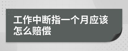 工作中断指一个月应该怎么赔偿