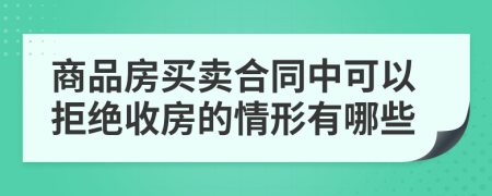 商品房买卖合同中可以拒绝收房的情形有哪些