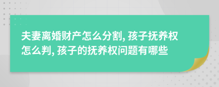 夫妻离婚财产怎么分割, 孩子抚养权怎么判, 孩子的抚养权问题有哪些