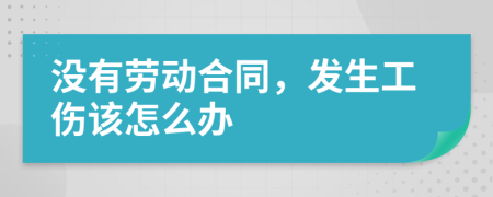 没有劳动合同，发生工伤该怎么办