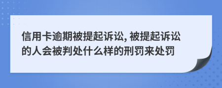 信用卡逾期被提起诉讼, 被提起诉讼的人会被判处什么样的刑罚来处罚