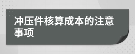 冲压件核算成本的注意事项