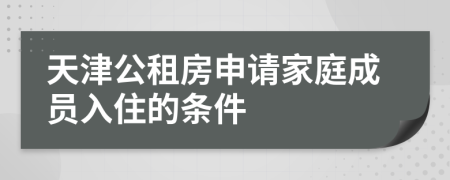 天津公租房申请家庭成员入住的条件