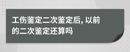 工伤鉴定二次鉴定后, 以前的二次鉴定还算吗