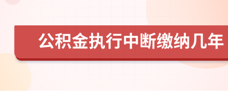 公积金执行中断缴纳几年