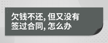 欠钱不还, 但又没有签过合同, 怎么办