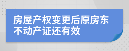 房屋产权变更后原房东不动产证还有效
