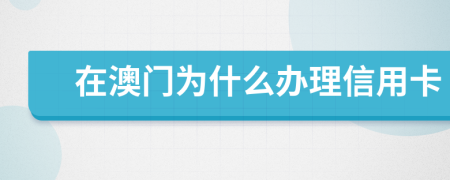 在澳门为什么办理信用卡