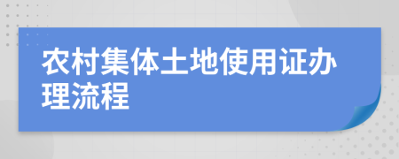 农村集体土地使用证办理流程