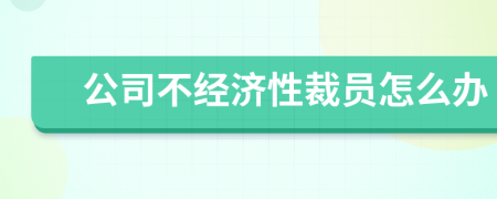 公司不经济性裁员怎么办