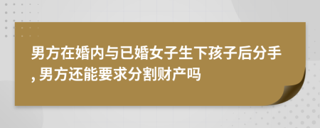 男方在婚内与已婚女子生下孩子后分手, 男方还能要求分割财产吗